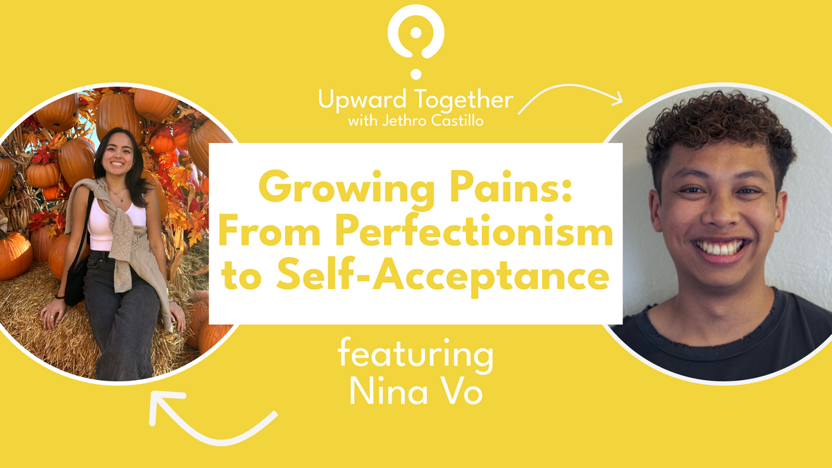 Growing Pains: From Perfectionism to Self-Acceptance featuring Nina Vo | Upward Together Podcast