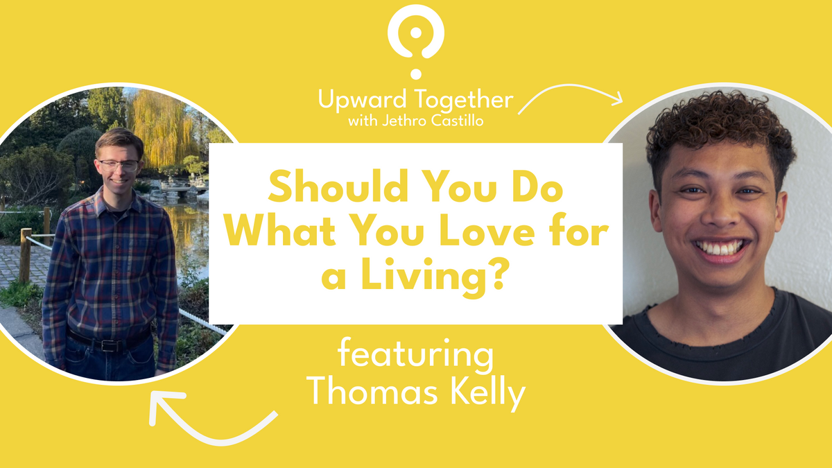 Should You Do What You Love for a Living? Featuring Thomas Kelly | Upward Together Podcast