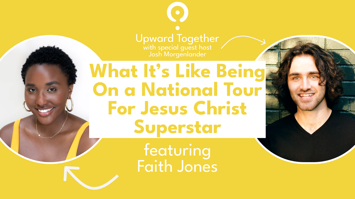 What It’s Like Being On a National Tour for Jesus Christ Superstar featuring Faith Jones | Upward Together Podcast